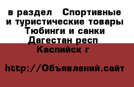  в раздел : Спортивные и туристические товары » Тюбинги и санки . Дагестан респ.,Каспийск г.